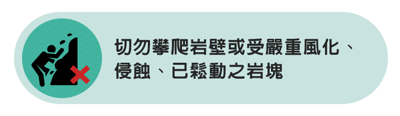 切勿攀爬岩壁或受嚴重風化、侵蝕、已鬆動之岩塊